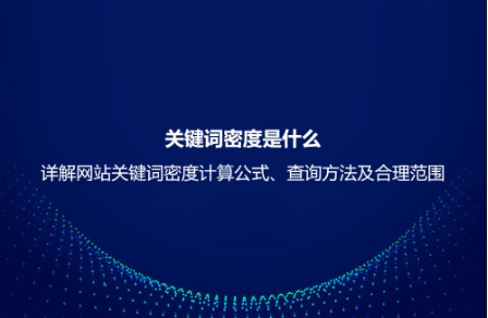 關鍵詞密度是什么?詳解網站關鍵詞密度計算公式、查詢方法及合理范圍 關鍵詞密度是什么?詳解網站關鍵詞密度計算公式、查詢方法及合理范圍
