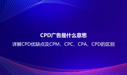 CPD廣告是什么意思？詳解CPD優缺點及CPM、CPC、CPA、CPD的區別