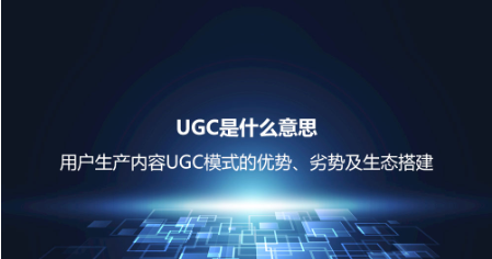 UGC是什么意思？用戶生產內容UGC模式的優勢、劣勢及生態搭建