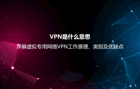 VPN是什么意思?詳解虛擬專用網絡VPN工作原理、類別及優缺點 VPN是什么意思?詳解虛擬專用網絡VPN工作原理、類別及優缺點