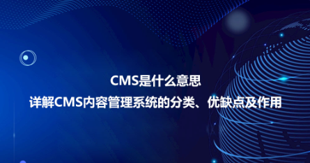 CMS是什么意思?詳解CMS內容管理系統的分類、優缺點及作用 CMS是什么意思?詳解CMS內容管理系統的分類、優缺點及作用