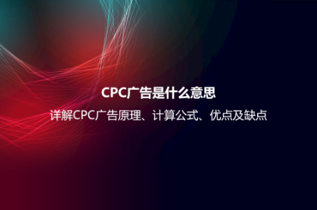CPC廣告是什么意思？詳解CPC廣告原理、計算公式、優點及缺點