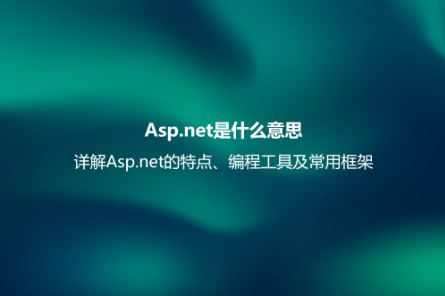 Asp.net是什么意思?詳解Asp.net的特點(diǎn)、編程工具及常用框架 Asp.net是什么意思?詳解Asp.net的特點(diǎn)、編程工具及常用框架