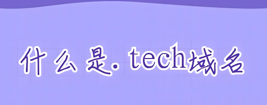 什么是tech域名,詳解tech域名是什么國家的是否值得投資?